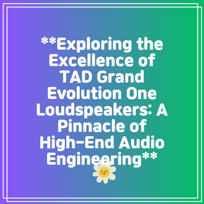 **Exploring the Excellence of TAD Grand Evolution One Loudspeakers: A Pinnacle of High-End Audio Engineering**