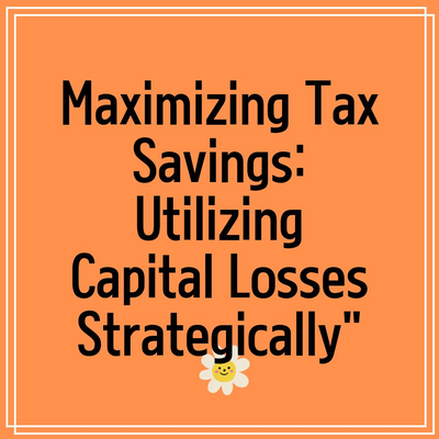 Maximizing Tax Savings: Utilizing Capital Losses Strategically”