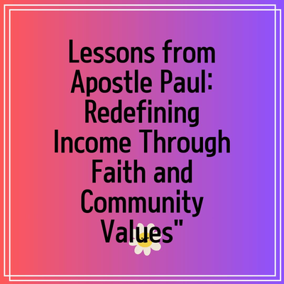 Lessons from Apostle Paul: Redefining Income Through Faith and Community Values”