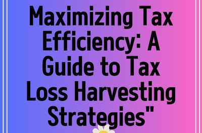 Maximizing Tax Efficiency: A Guide to Tax Loss Harvesting Strategies”