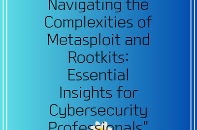 Navigating the Complexities of Metasploit and Rootkits: Essential Insights for Cybersecurity Professionals”