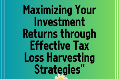 Maximizing Your Investment Returns through Effective Tax Loss Harvesting Strategies”