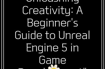 Unleashing Creativity: A Beginner’s Guide to Unreal Engine 5 in Game Development”