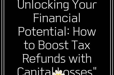 Unlocking Your Financial Potential: How to Boost Tax Refunds with Capital Losses”