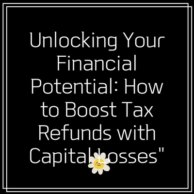 Unlocking Your Financial Potential: How to Boost Tax Refunds with Capital Losses”