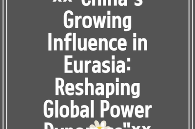 **”China’s Growing Influence in Eurasia: Reshaping Global Power Dynamics”**