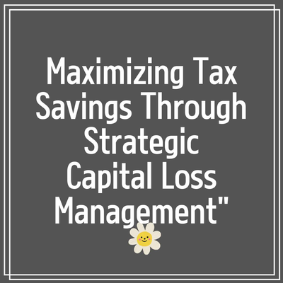 Maximizing Tax Savings Through Strategic Capital Loss Management”