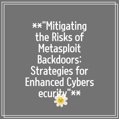 **”Mitigating the Risks of Metasploit Backdoors: Strategies for Enhanced Cybersecurity”**